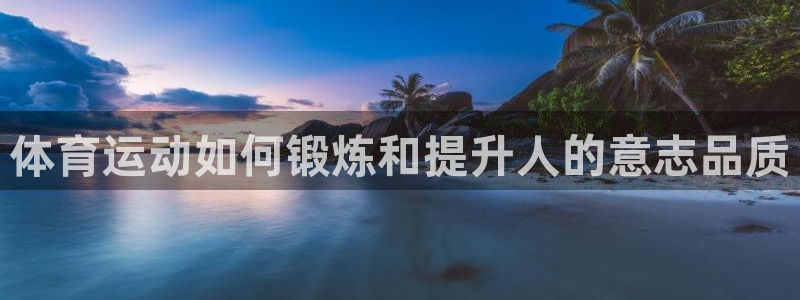 米兰体育官网：体育运动如何锻炼和提升人的意志品质