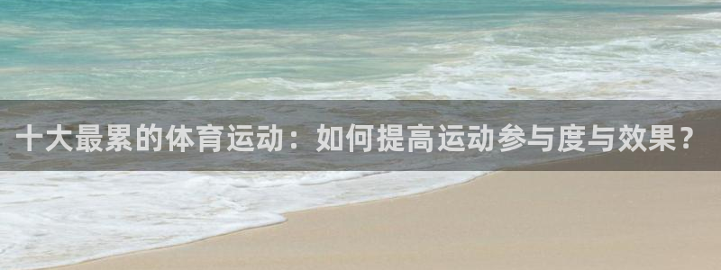 米兰体育官网：十大最累的体育运动：如何提高运动参与度与效果？