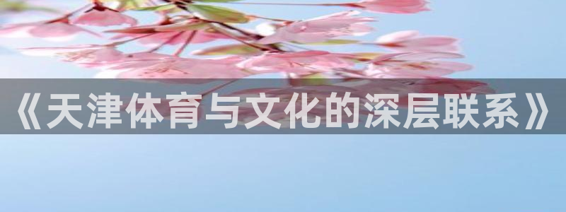 米兰体育：《天津体育与文化的深层联系》