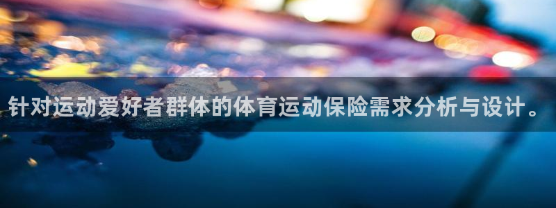 米兰体育网址：针对运动爱好者群体的体育运动保险需求分析与设计。