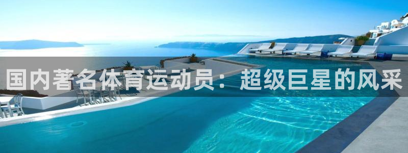 米兰体育：国内著名体育运动员：超级巨星的风采