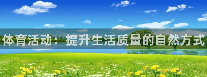 米兰体育网址：体育活动：提升生活质量的自然方式