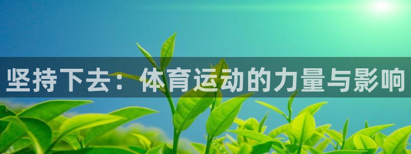 米兰体育网址：坚持下去：体育运动的力量与影响