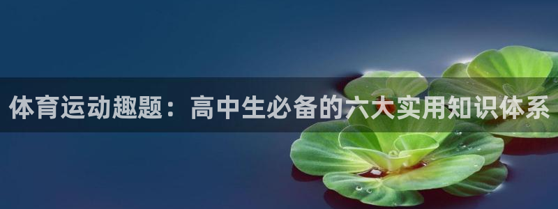 米兰体育app下载：体育运动趣题：高中生必备的六大实用知识体系