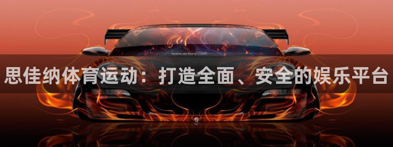 米兰体育官网入口：思佳纳体育运动：打造全面、安全的娱乐平台