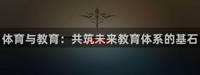 米兰体育入口：体育与教育：共筑未来教育体系的基石
